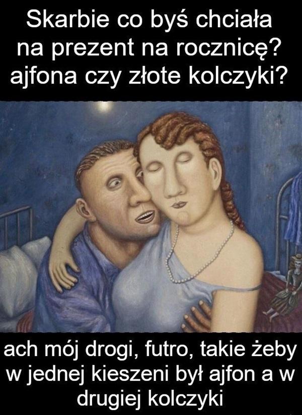 - Skarbie co byś chciała na prezent na rocznicę? Ajfona czy