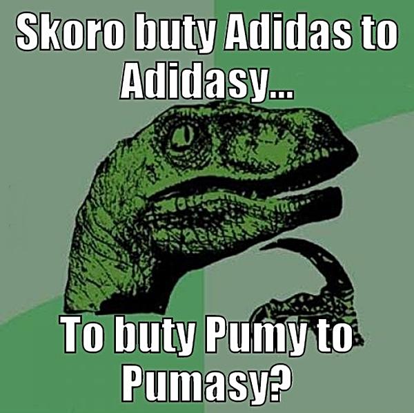 Skoro buty Adidas to Adiday, to buty Pumy to Pumasy