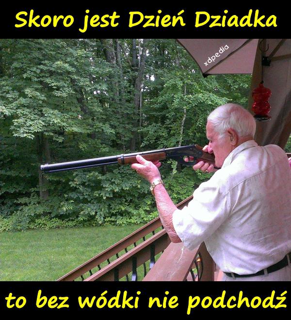 Skoro jest Dzień Dziadka, to bez wódki nie podchodź