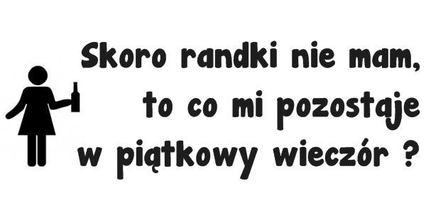 Skoro randki nie mam, to co mi pozostaje w piątkowy wieczór