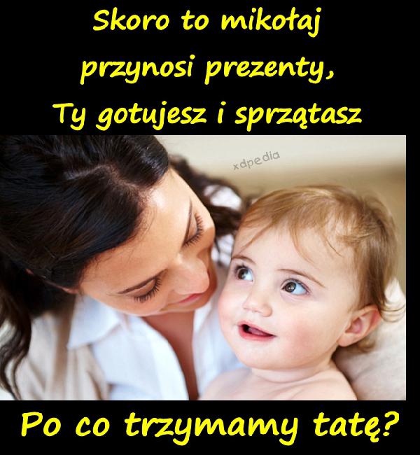 Skoro to mikołaj przynosi prezenty, Ty gotujesz i