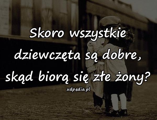 Skoro wszystkie dziewczęta są dobre, skąd biorą się złe