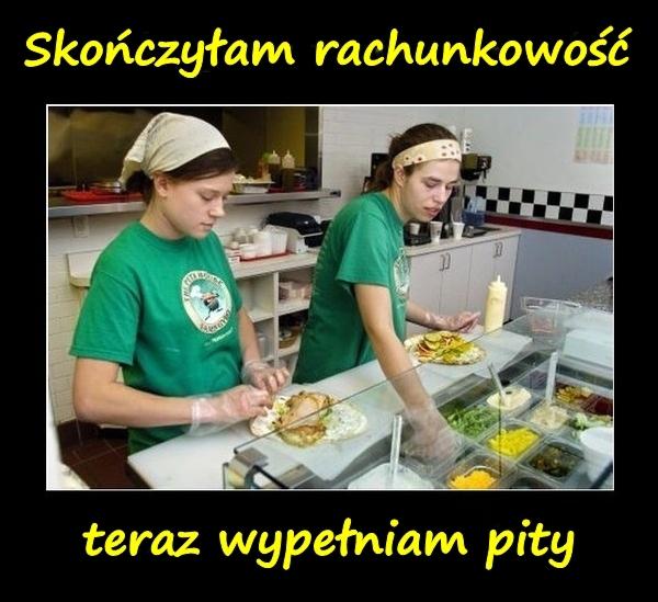 Skończyłam rachunkowość, teraz wypełniam pity