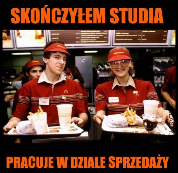 Skończyłem studia pracuje w dziale sprzedaży