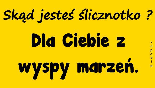 Skąd jesteś ślicznotko? Dla Ciebie z wyspy marzeń