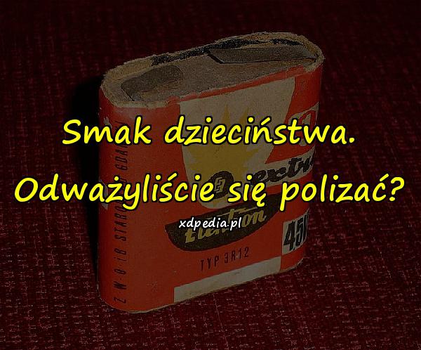 Smak dzieciństwa. Odważyliście się polizać