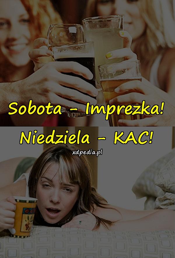 Sobota - Imprezka! Niedziela - KAC