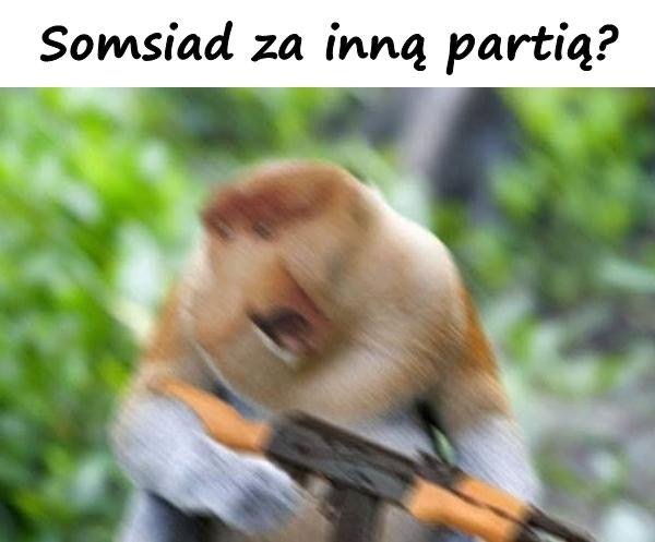 Somsiad za inną partią