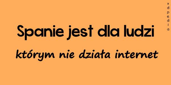 Spanie jest dla ludzi, którym nie działa internet