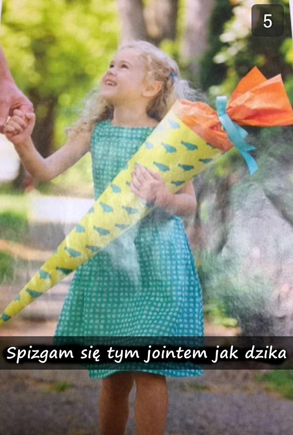 Spizgam się tym jointem jak dzika