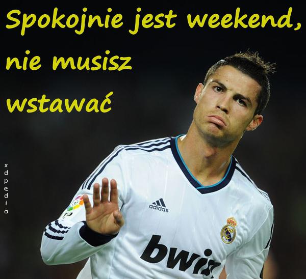 Spokojnie jest weekend, nie musisz wstawać