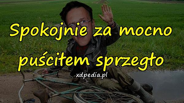 Spokojnie za mocno puściłem sprzegło