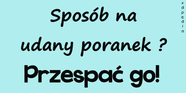 Sposób na udany poranek? Przespać go