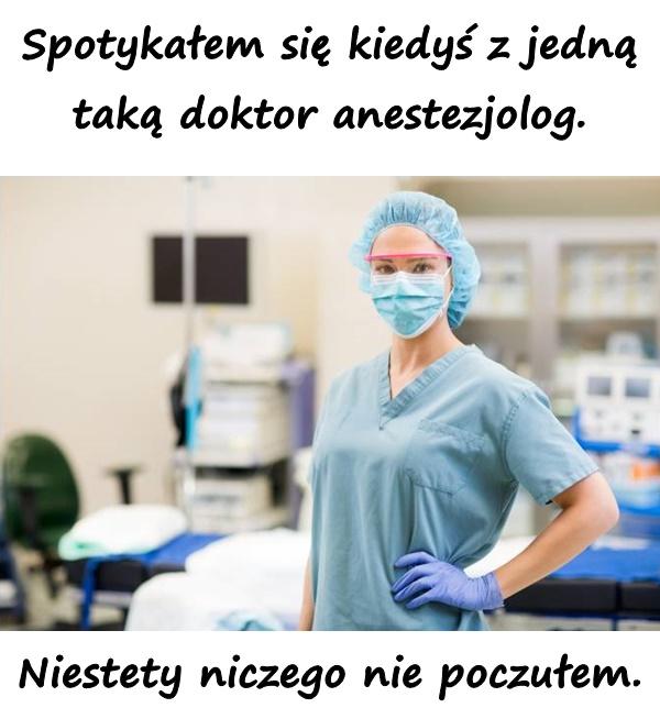 Spotykałem się kiedyś z jedną taką doktor anestezjolog