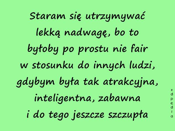 Staram się utrzymywać lekką nadwagę, bo to byłoby po prostu