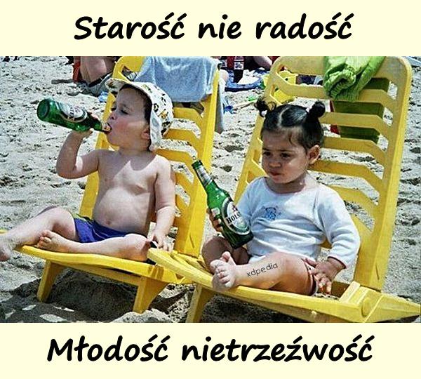 Starość nie radość, młodość nietrzeźwość