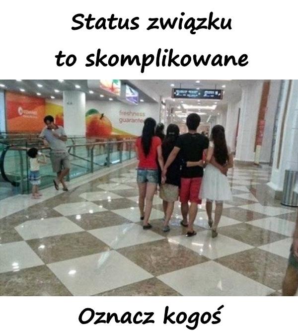 Status związku to skomplikowane. Oznacz kogoś