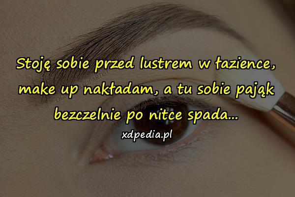 Stoję sobie przed lustrem w łazience, make up nakładam, a