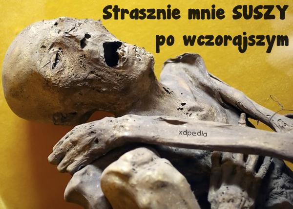 Strasznie mnie SUSZY po wczorajszym