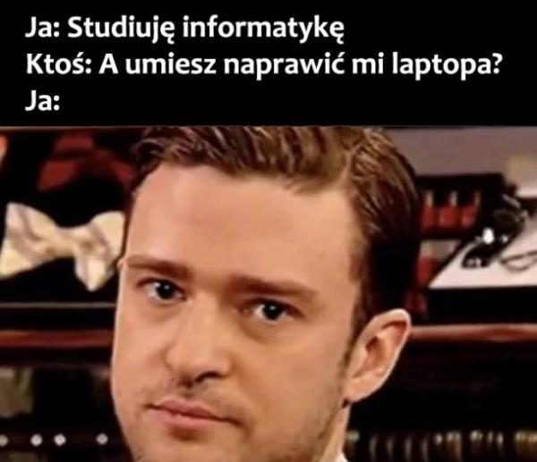 - Studiuję informatykę. - A umiesz naprawić laptopa