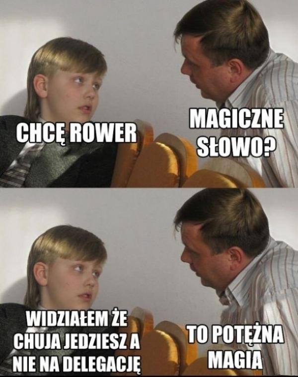 Syn: Chcę rower! Ojciec: Magiczne słowo? Syn: Widziałem że