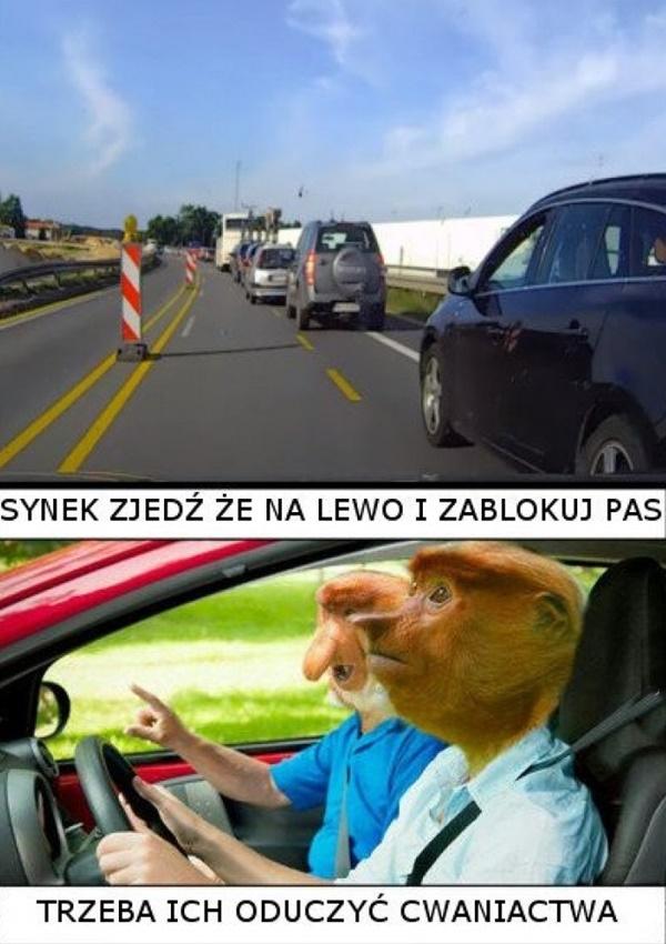 Synek zjedź że na lewo i zablokuj pas. Trzeba ich oduczyć