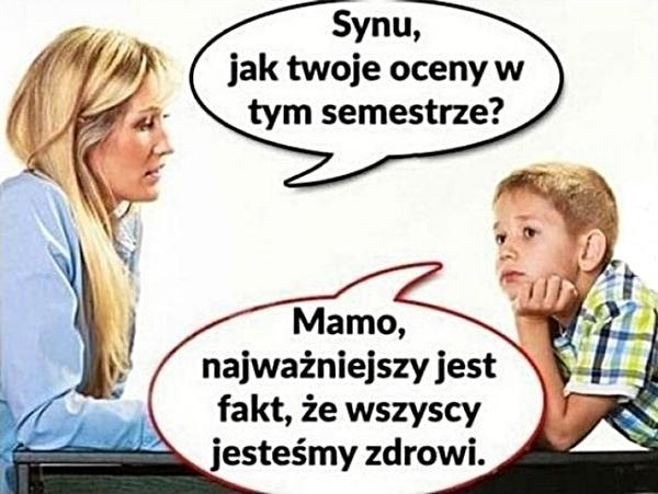 - Synu, jak Twoje oceny w tym semestrze? - Mamo