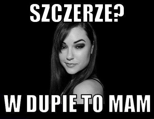 Szczerze? W dupie to mam