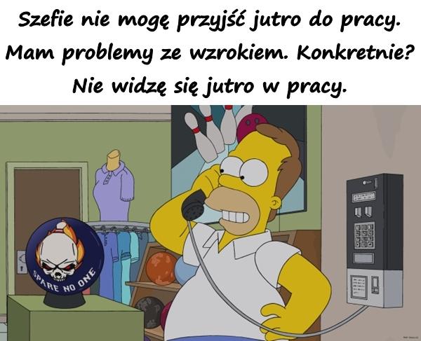 Szefie nie mogę przyjść jutro do pracy. Mam problemy ze