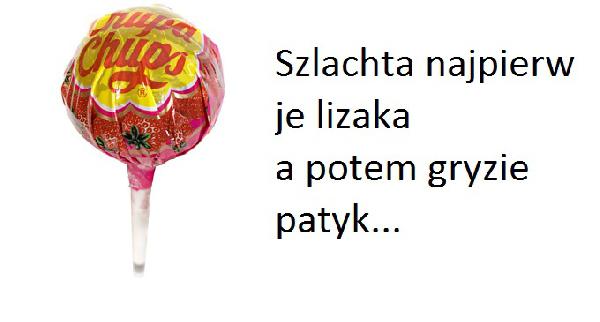 Szlachta najpierw je lizaka, a potem gryzie patyk