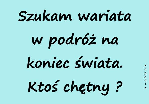 Szukam wariata w podróż na koniec świata. Ktoś chętny