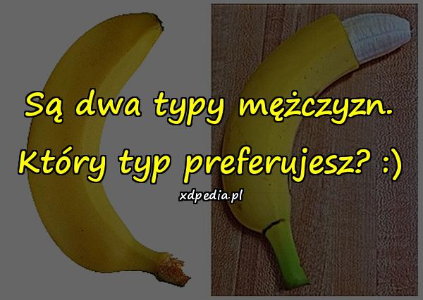 Są dwa typy mężczyzn. Który typ preferujesz