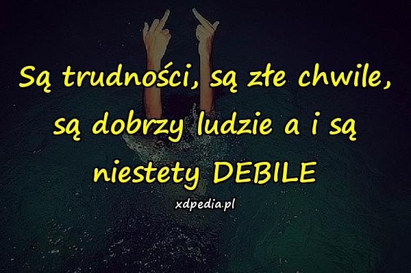 Są trudności, są złe chwile, są dobrzy ludzie a i są