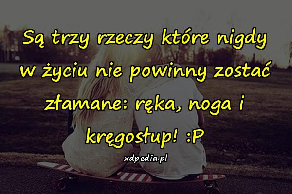 Są trzy rzeczy które nigdy w życiu nie powinny zostać