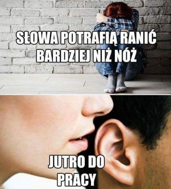 Słowa potrafią bardziej ranić niż nóż. Jutro do pracy