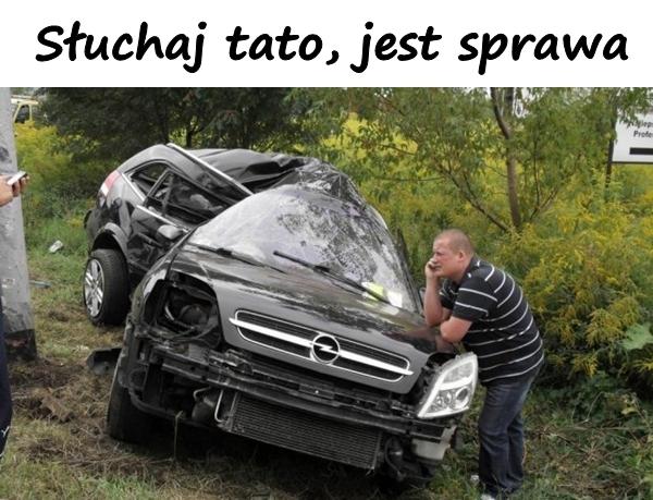 Słuchaj tato, jest sprawa