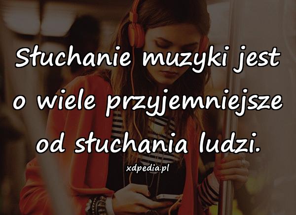 Słuchanie muzyki jest o wiele przyjemniejsze od słuchania