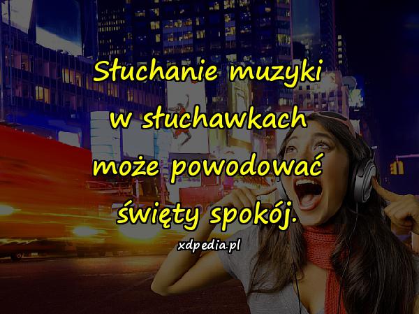 Słuchanie muzyki w słuchawkach może powodować święty spokój