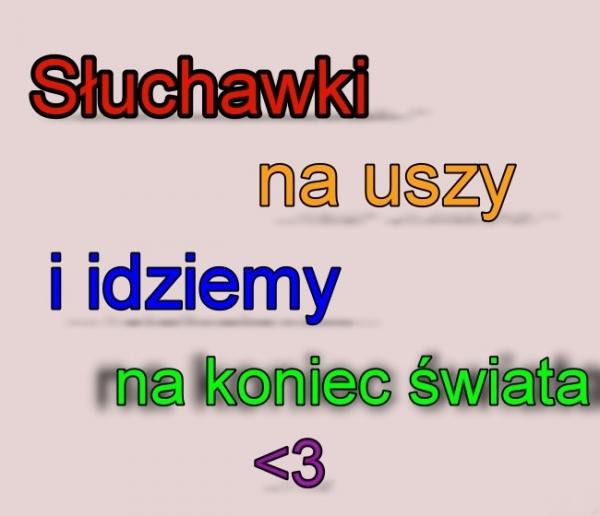 Słuchawki na uszy i idziemy na koniec świata