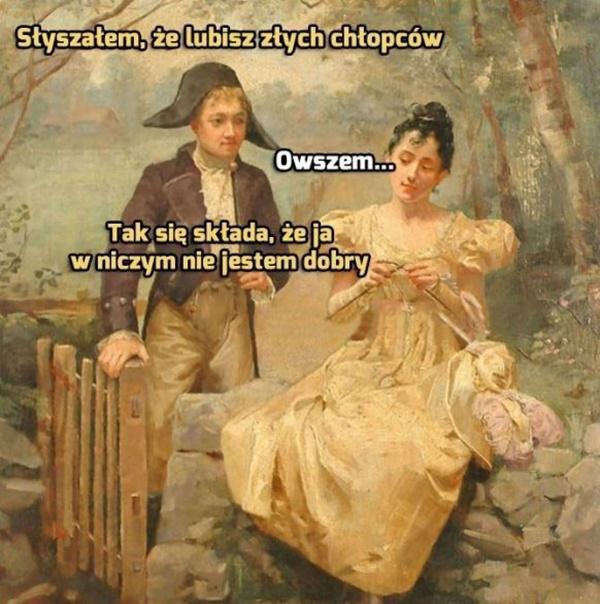 - Słyszałem, że lubisz złych chłopców - Owszem - Tak się