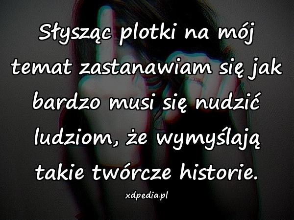 Słysząc plotki na mój temat zastanawiam się jak bardzo musi