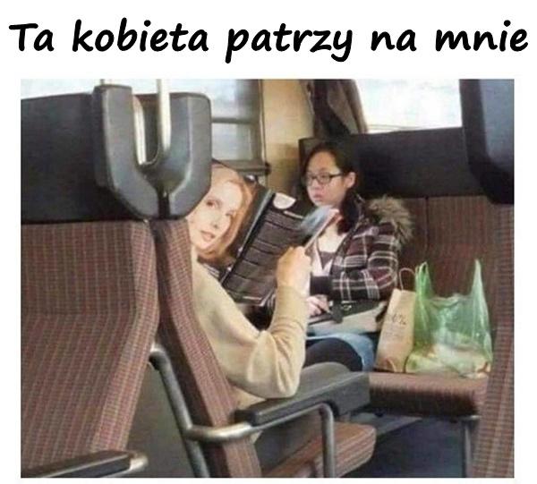 Ta kobieta patrzy na mnie