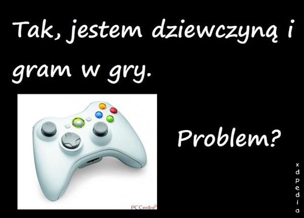 Tak, jestem dziewczyną i gram w gry. Problem