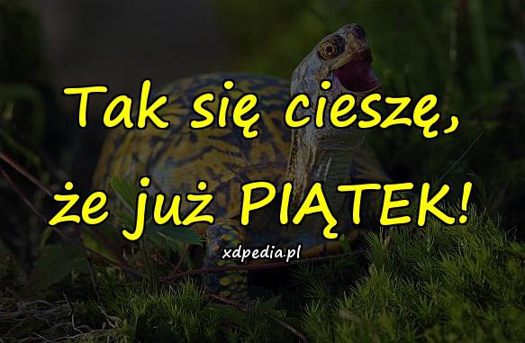 Tak się cieszę, że już PIĄTEK