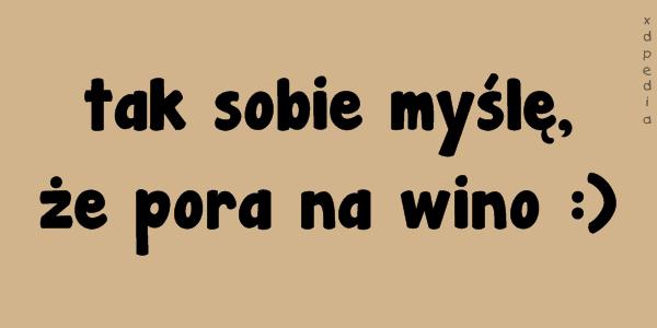 Tak sobie myślę, że pora na wino