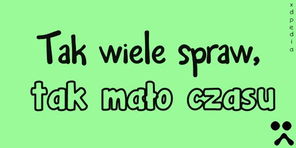 Tak wiele spraw, tak mało czasu