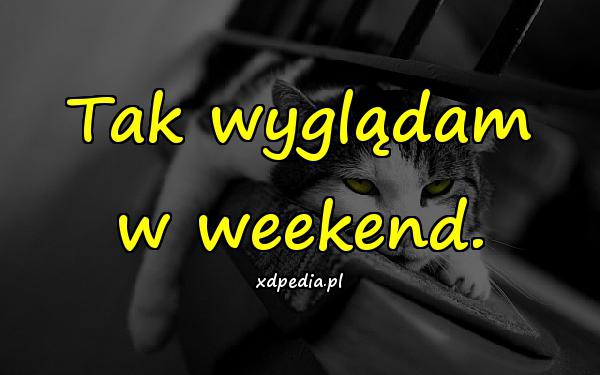 Tak wyglądam w weekend