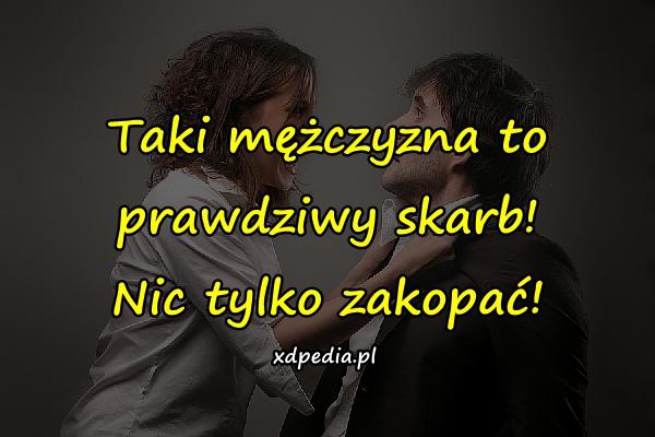 Taki mężczyzna to prawdziwy skarb! Nic tylko zakopać