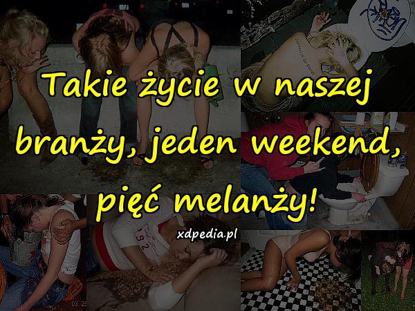 Takie życie w naszej branży, jeden weekend, pięć melanży