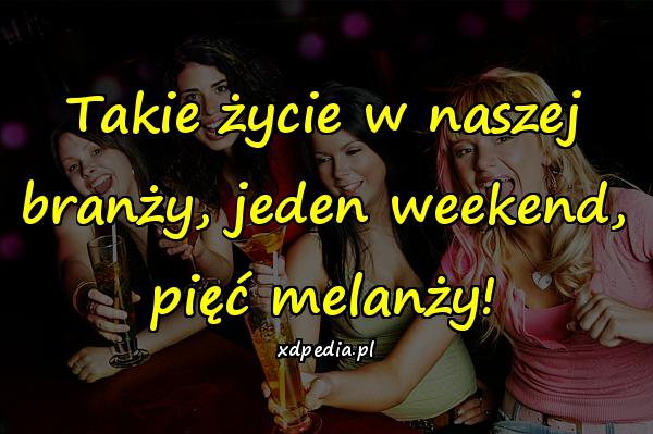 Takie życie w naszej branży, jeden weekend, pięć melanży